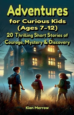 Adventures for Curious Kids (Ages 7-12) by Merrow, Kian