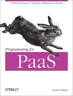 Programming for Paas: A Practical Guide to Coding for Platform-As-A-Service by Carlson, Lucas