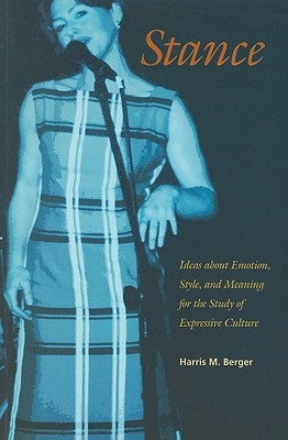 Stance: Ideas about Emotion, Style, and Meaning for the Study of Expressive Culture by Berger, Harris M.
