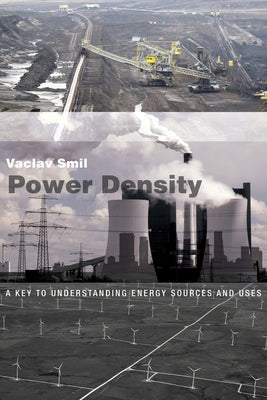 Power Density: A Key to Understanding Energy Sources and Uses by Smil, Vaclav