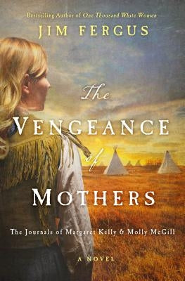The Vengeance of Mothers: The Journals of Margaret Kelly & Molly McGill by Fergus, Jim