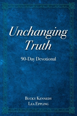 Unchanging Truth: 90-Day Devotional by Kennedy, Bucky