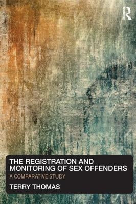 The Registration and Monitoring of Sex Offenders: A Comparative Study by Thomas, Terry