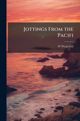 Jottings From the Pacifi by Gill, W. Wyatt