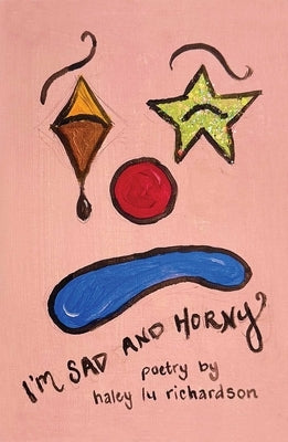 I'm Sad and Horny by Richardson, Haley Lu