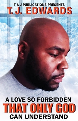 A Love So Forbidden That Only God Can Understand by Edwards, T. J.