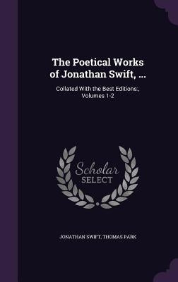 The Poetical Works of Jonathan Swift, ...: Collated With the Best Editions: , Volumes 1-2 by Swift, Jonathan