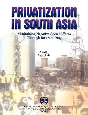 Privatization in South Asia: Minimizing negative social effects through restructuring by Joshi, Gopal
