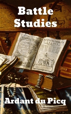 Battle Studies: Ancient and Modern Battle by du Picq, Ardant