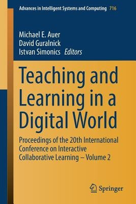 Teaching and Learning in a Digital World: Proceedings of the 20th International Conference on Interactive Collaborative Learning - Volume 2 by Auer, Michael E.