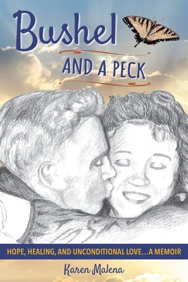 Bushel and a Peck: Hope, Healing, and Unconditional Love...A Memoir by Malena, Karen