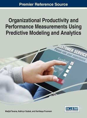 Organizational Productivity and Performance Measurements Using Predictive Modeling and Analytics by Tavana, Madjid