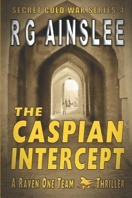 The Caspian Intercept: A Raven-One Team Thriller by Ainslee, R. G.