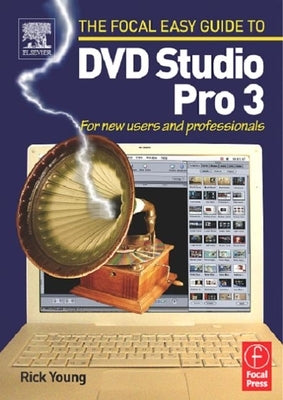 Focal Easy Guide to DVD Studio Pro 3: For New Users and Professionals by Young, Rick