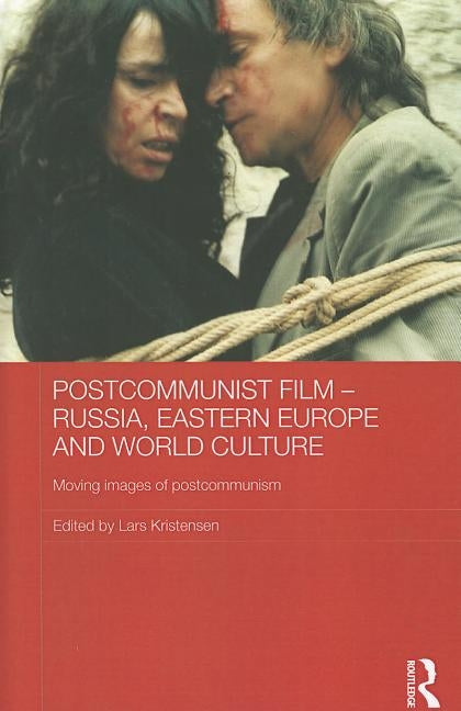 Postcommunist Film - Russia, Eastern Europe and World Culture: Moving Images of Postcommunism by Kristensen, Lars