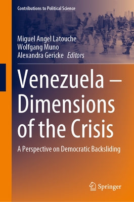 Venezuela - Dimensions of the Crisis: A Perspective on Democratic Backsliding by Latouche, Miguel Angel