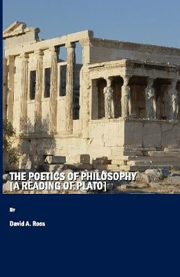 The Poetics of Philosophy [A Reading of Plato] by Ross, David