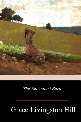 The Enchanted Barn by Hill, Grace Livingston