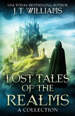 Lost Tales of the Realms: A collection of epic and dark fantasy adventures by Williams, J. T.