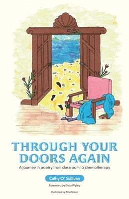 Through Your Doors Again A journey in poetry from classroom to chemotherapy by O'Sullivan, Cathy