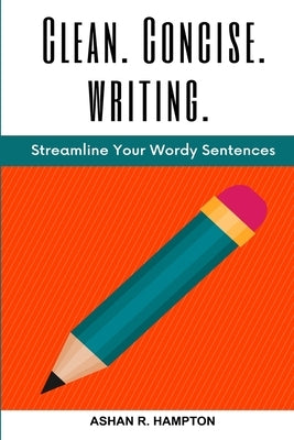 Clean, Concise Writing: Streamline Your Wordy Sentences by Hampton, Ashan R.