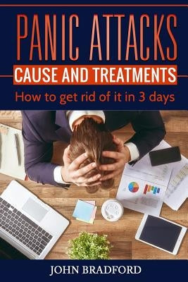 Panic Attacks: Cause and Treatment: How to get rid of it in 3 days!!! by Bradford, John