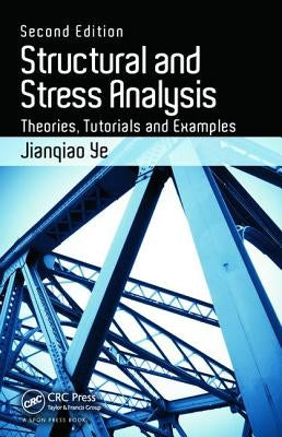Structural and Stress Analysis: Theories, Tutorials and Examples by Ye, Jianqiao