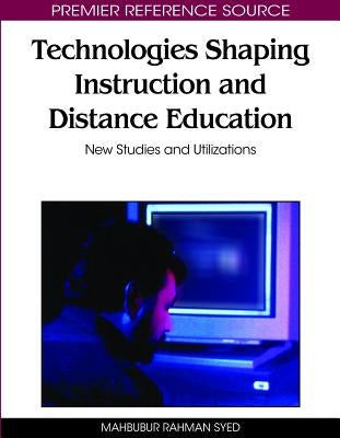 Technologies Shaping Instruction and Distance Education: New Studies and Utilizations by Syed, Mahbubur Rahman