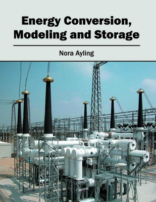 Energy Conversion, Modeling and Storage by Ayling, Nora