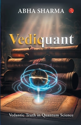 Vediquant: Vedantic Truth in Quantum Science by Sharma