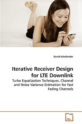 Iterative Receiver Design for LTE Downlink by Schellander, David