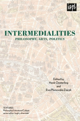 Intermedialities: Philosophy, Arts, Politics by Silverman, Hugh J.