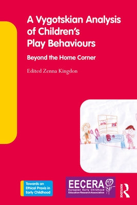 A Vygotskian Analysis of Children's Play Behaviours: Beyond the Home Corner by Kingdon, Zenna