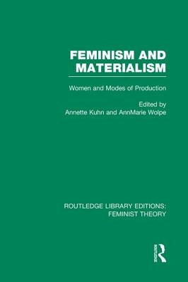 Feminism and Materialism (Rle Feminist Theory): Women and Modes of Production by Kuhn, Annette