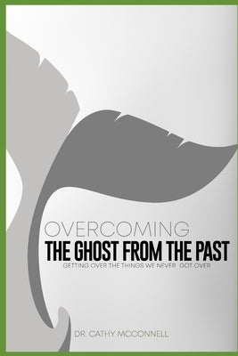 Overcoming the ghost from the past: Getting over the things we never got over by McConnel, Cathy