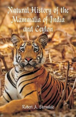 Natural History of the Mammalia of India and Ceylon by Sterndale, Robert a.