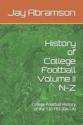 History of College Football Volume II N-Z: College Football History of the 130 FBS (Div I-A) by Abramson, Jay