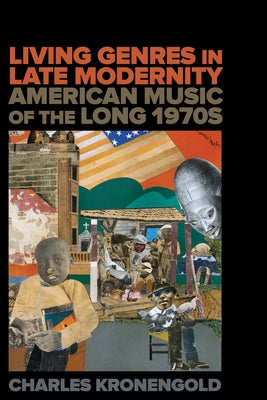 Living Genres in Late Modernity: American Music of the Long 1970s by Kronengold, Charles