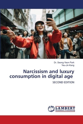 Narcissism and luxury consumption in digital age by Park, Seong-Yeon