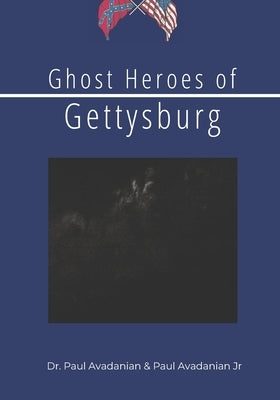 Ghost Heroes of Gettysburg by Avadanian, Paul Gregory, Jr.
