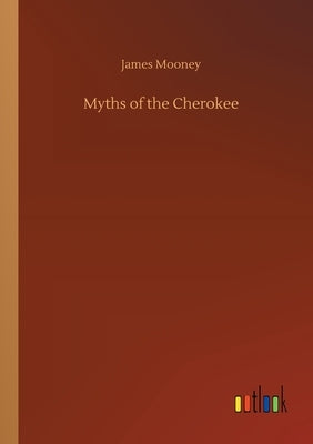 Myths of the Cherokee by Mooney, James