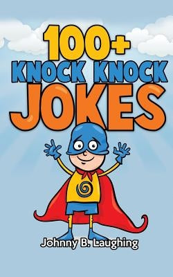 100+ Knock Knock Jokes: Funny Knock Knock Jokes for Kids by Laughing, Johnny B.