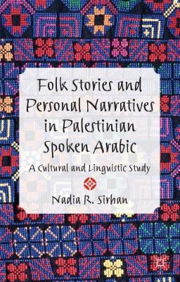 Folk Stories and Personal Narratives in Palestinian Spoken Arabic: A Cultural and Linguistic Study by Sirhan, N.