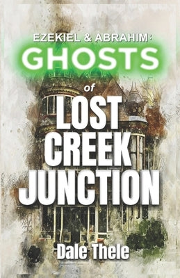 Ezekiel & Abrahim: Ghosts of Lost Creek Junction by Thele, Dale