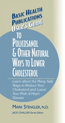 User's Guide to Policosanol & Other Natural Ways to Lower Cholesterol: Learn about the Many Safe Ways to Reduce Your Cholesterol and Lower Your Risk o by Stengler, Mark