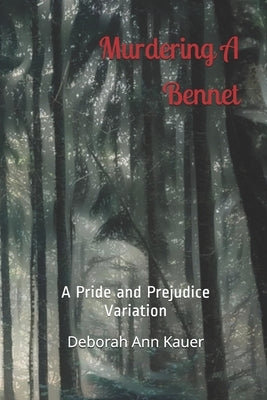 Murdering A Bennet: A Pride and Prejudice Variation by Kauer, Deborah Ann