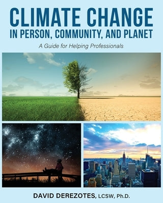 Climate Change in Person, Community, and Planet: A Guide for Helping Professionals by Derezotes, David