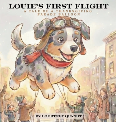 Louie's First Flight: A Tale of A Thanksgiving Parade Balloon by Quandt, Courtney