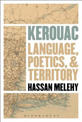 Kerouac: Language, Poetics, and Territory by Melehy, Hassan