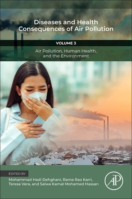 Diseases and Health Consequences of Air Pollution: Volume 3: Air Pollution, Human Health, and the Environment by Dehghani, Mohammad Hadi